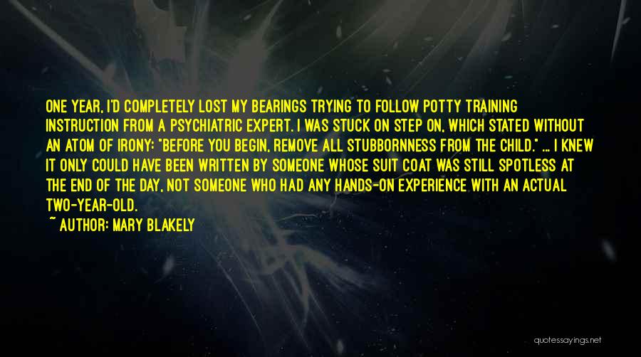 Mary Blakely Quotes: One Year, I'd Completely Lost My Bearings Trying To Follow Potty Training Instruction From A Psychiatric Expert. I Was Stuck