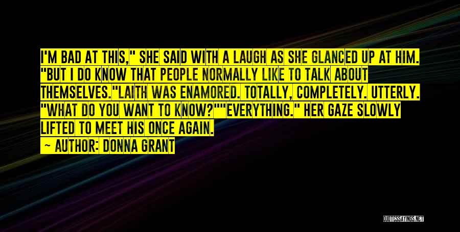 Donna Grant Quotes: I'm Bad At This, She Said With A Laugh As She Glanced Up At Him. But I Do Know That