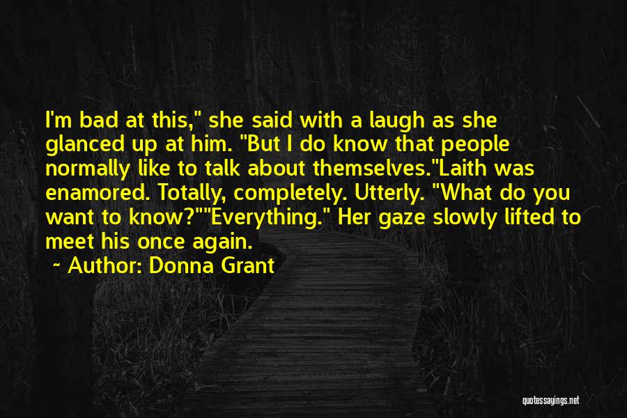 Donna Grant Quotes: I'm Bad At This, She Said With A Laugh As She Glanced Up At Him. But I Do Know That