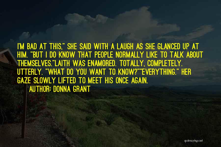 Donna Grant Quotes: I'm Bad At This, She Said With A Laugh As She Glanced Up At Him. But I Do Know That