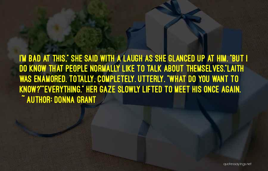 Donna Grant Quotes: I'm Bad At This, She Said With A Laugh As She Glanced Up At Him. But I Do Know That