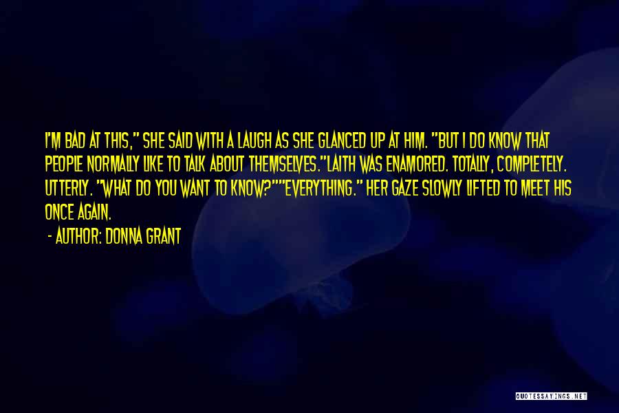 Donna Grant Quotes: I'm Bad At This, She Said With A Laugh As She Glanced Up At Him. But I Do Know That