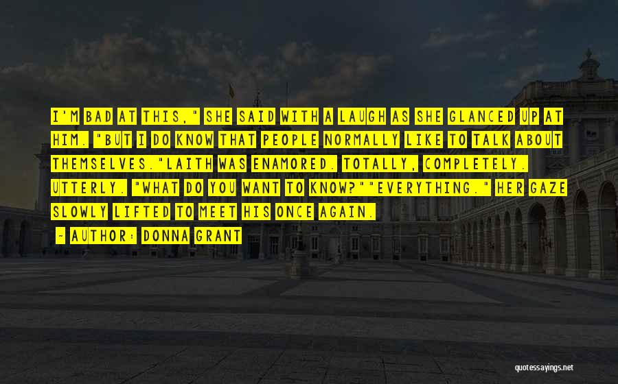 Donna Grant Quotes: I'm Bad At This, She Said With A Laugh As She Glanced Up At Him. But I Do Know That