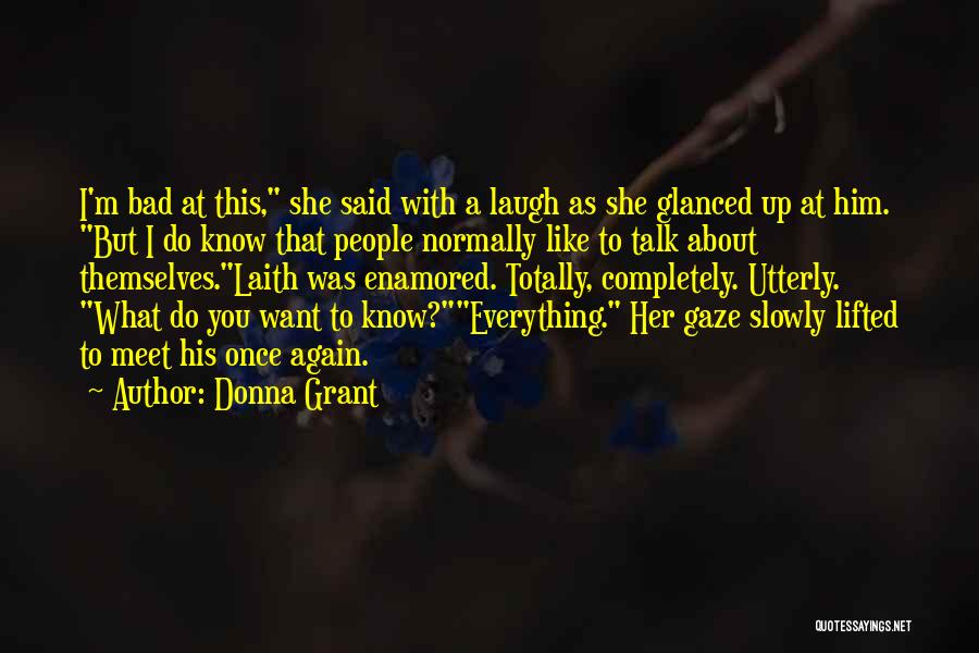 Donna Grant Quotes: I'm Bad At This, She Said With A Laugh As She Glanced Up At Him. But I Do Know That