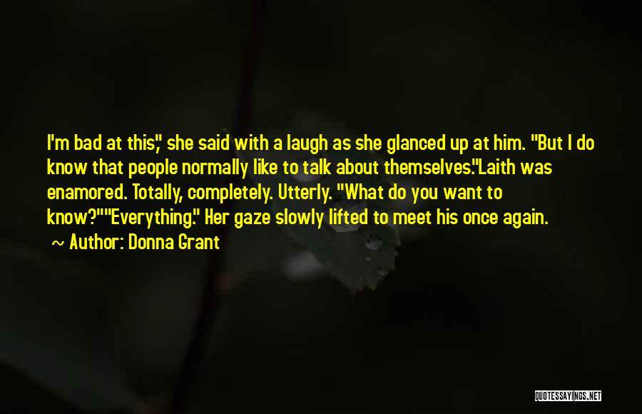 Donna Grant Quotes: I'm Bad At This, She Said With A Laugh As She Glanced Up At Him. But I Do Know That