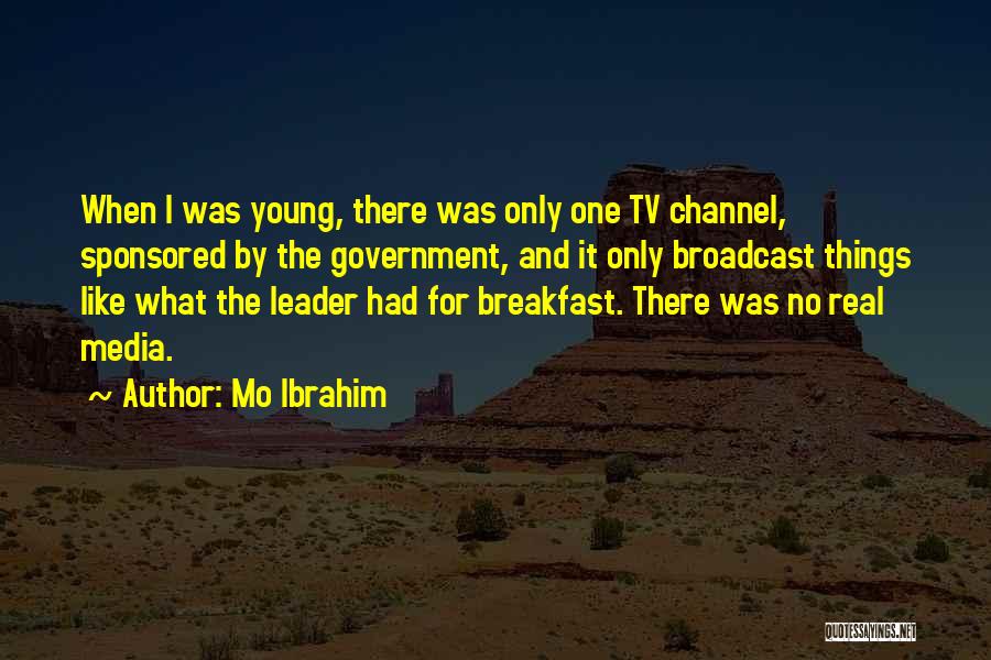 Mo Ibrahim Quotes: When I Was Young, There Was Only One Tv Channel, Sponsored By The Government, And It Only Broadcast Things Like