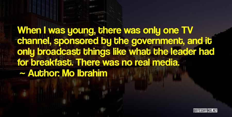 Mo Ibrahim Quotes: When I Was Young, There Was Only One Tv Channel, Sponsored By The Government, And It Only Broadcast Things Like