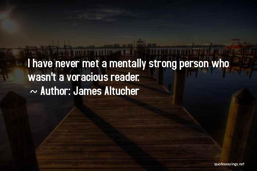James Altucher Quotes: I Have Never Met A Mentally Strong Person Who Wasn't A Voracious Reader.