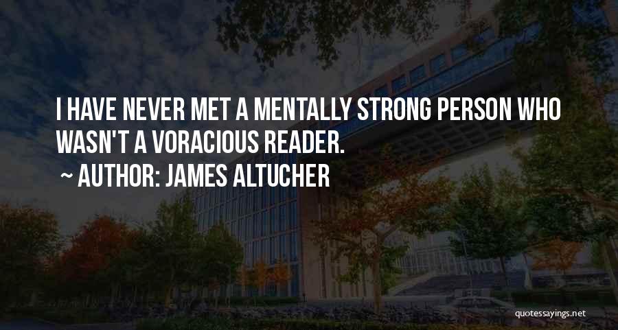 James Altucher Quotes: I Have Never Met A Mentally Strong Person Who Wasn't A Voracious Reader.