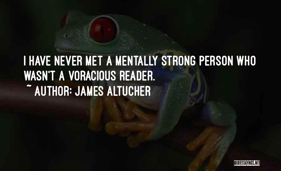 James Altucher Quotes: I Have Never Met A Mentally Strong Person Who Wasn't A Voracious Reader.
