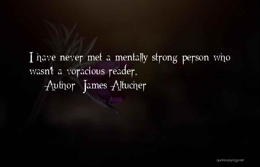 James Altucher Quotes: I Have Never Met A Mentally Strong Person Who Wasn't A Voracious Reader.