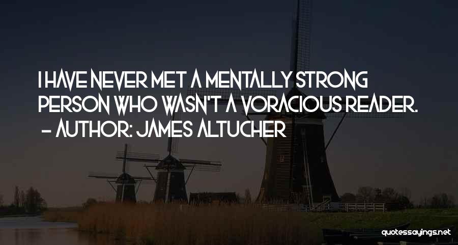 James Altucher Quotes: I Have Never Met A Mentally Strong Person Who Wasn't A Voracious Reader.