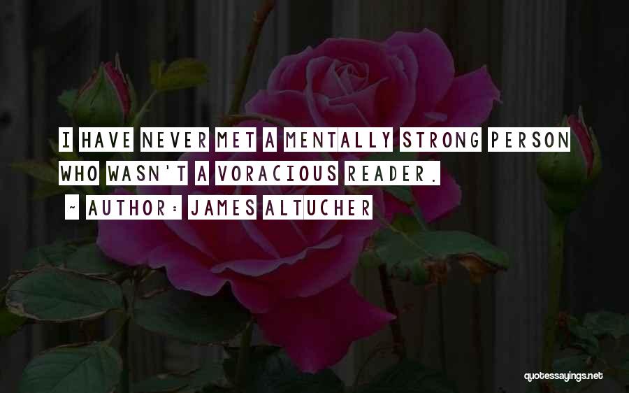 James Altucher Quotes: I Have Never Met A Mentally Strong Person Who Wasn't A Voracious Reader.