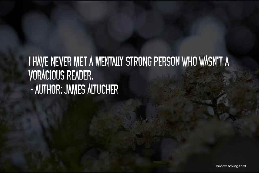 James Altucher Quotes: I Have Never Met A Mentally Strong Person Who Wasn't A Voracious Reader.