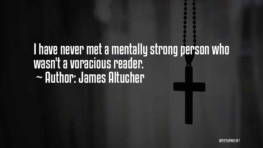 James Altucher Quotes: I Have Never Met A Mentally Strong Person Who Wasn't A Voracious Reader.