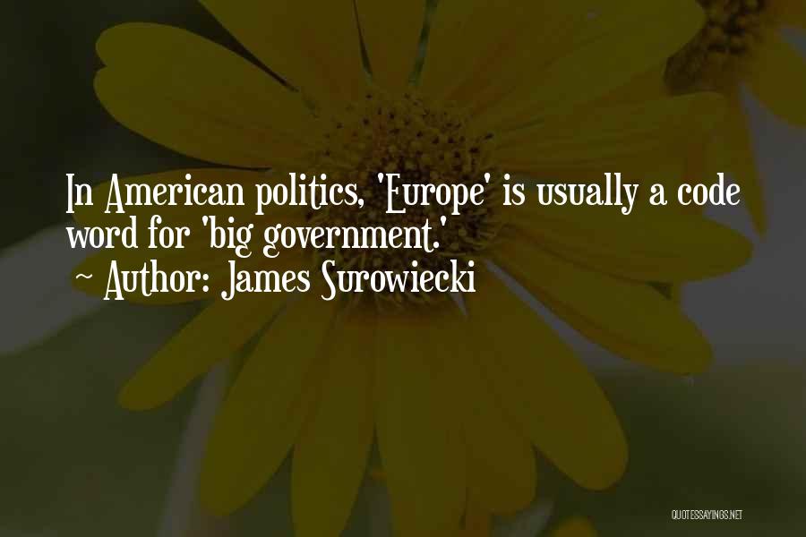 James Surowiecki Quotes: In American Politics, 'europe' Is Usually A Code Word For 'big Government.'