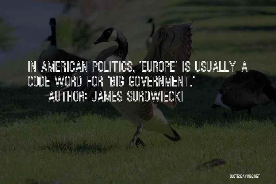 James Surowiecki Quotes: In American Politics, 'europe' Is Usually A Code Word For 'big Government.'