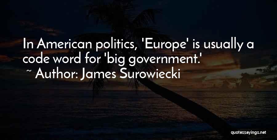 James Surowiecki Quotes: In American Politics, 'europe' Is Usually A Code Word For 'big Government.'