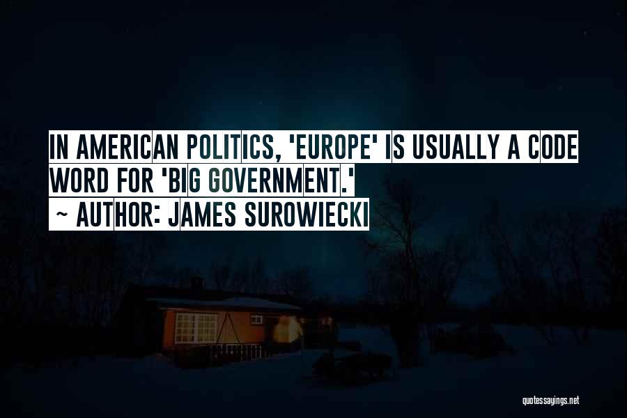 James Surowiecki Quotes: In American Politics, 'europe' Is Usually A Code Word For 'big Government.'