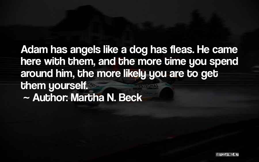 Martha N. Beck Quotes: Adam Has Angels Like A Dog Has Fleas. He Came Here With Them, And The More Time You Spend Around