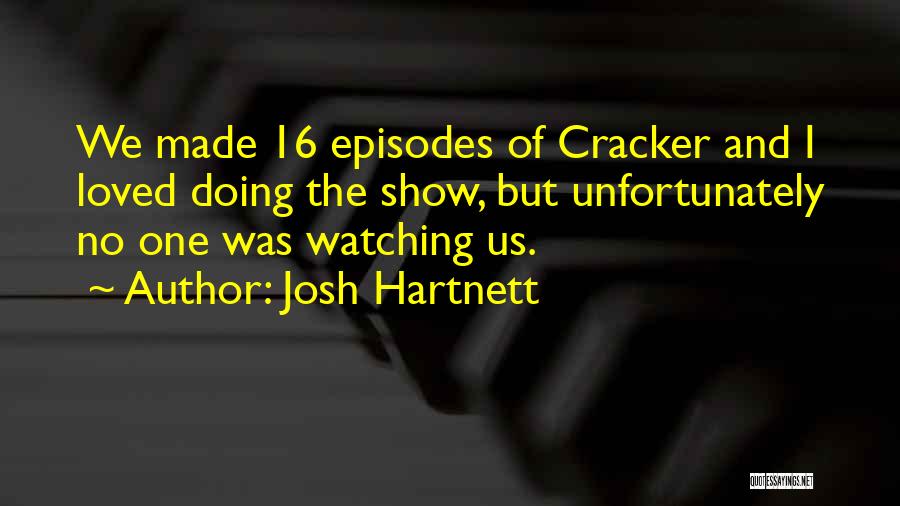 Josh Hartnett Quotes: We Made 16 Episodes Of Cracker And I Loved Doing The Show, But Unfortunately No One Was Watching Us.