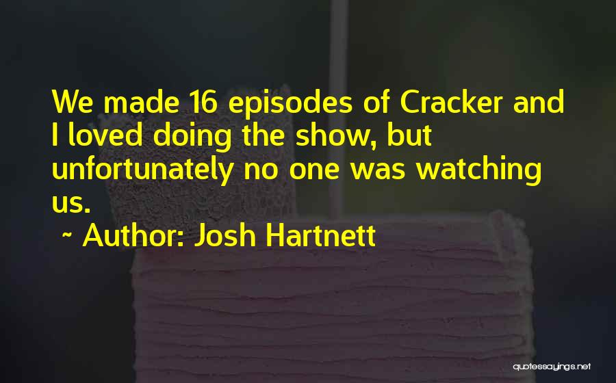 Josh Hartnett Quotes: We Made 16 Episodes Of Cracker And I Loved Doing The Show, But Unfortunately No One Was Watching Us.