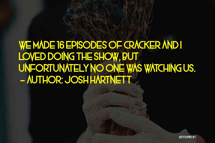 Josh Hartnett Quotes: We Made 16 Episodes Of Cracker And I Loved Doing The Show, But Unfortunately No One Was Watching Us.