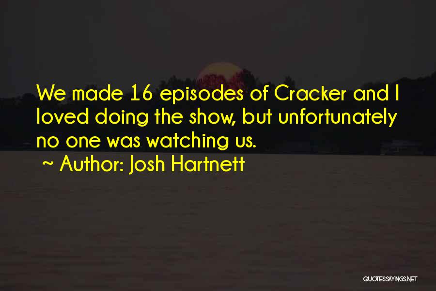 Josh Hartnett Quotes: We Made 16 Episodes Of Cracker And I Loved Doing The Show, But Unfortunately No One Was Watching Us.