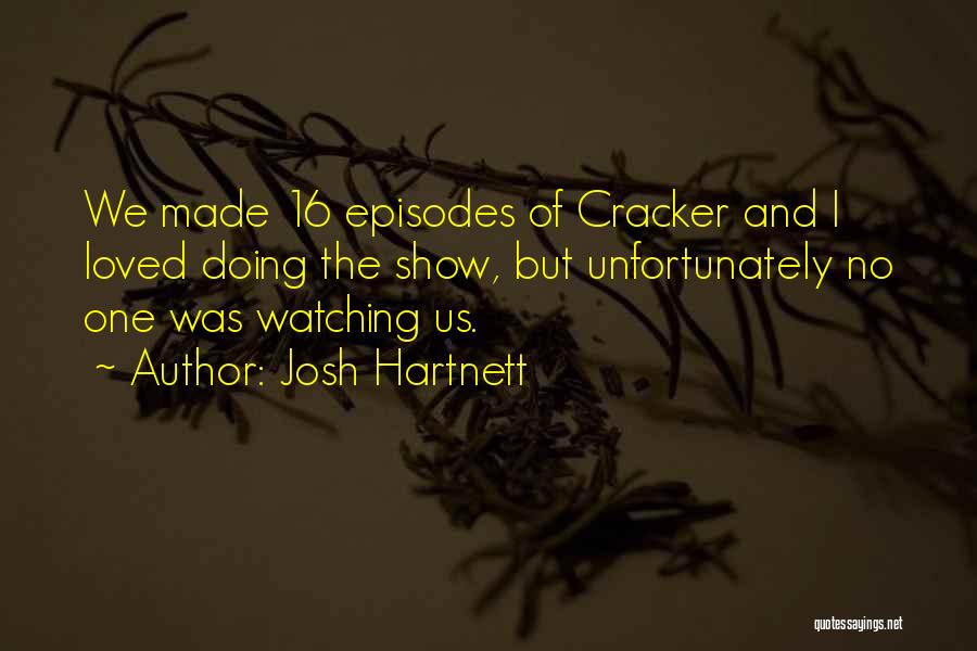 Josh Hartnett Quotes: We Made 16 Episodes Of Cracker And I Loved Doing The Show, But Unfortunately No One Was Watching Us.