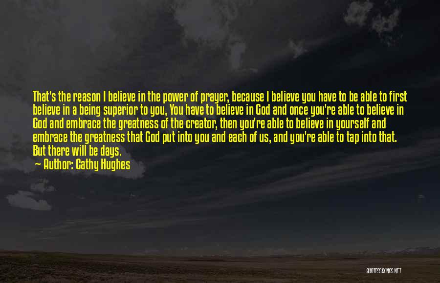 Cathy Hughes Quotes: That's The Reason I Believe In The Power Of Prayer, Because I Believe You Have To Be Able To First