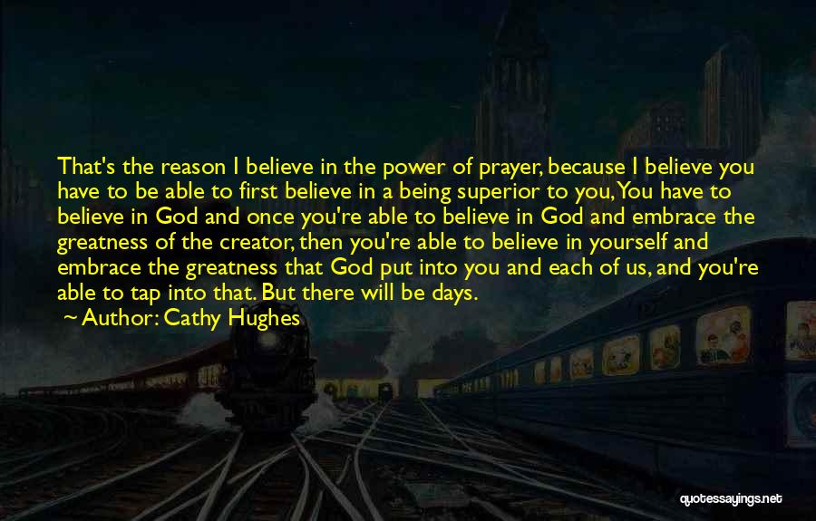 Cathy Hughes Quotes: That's The Reason I Believe In The Power Of Prayer, Because I Believe You Have To Be Able To First