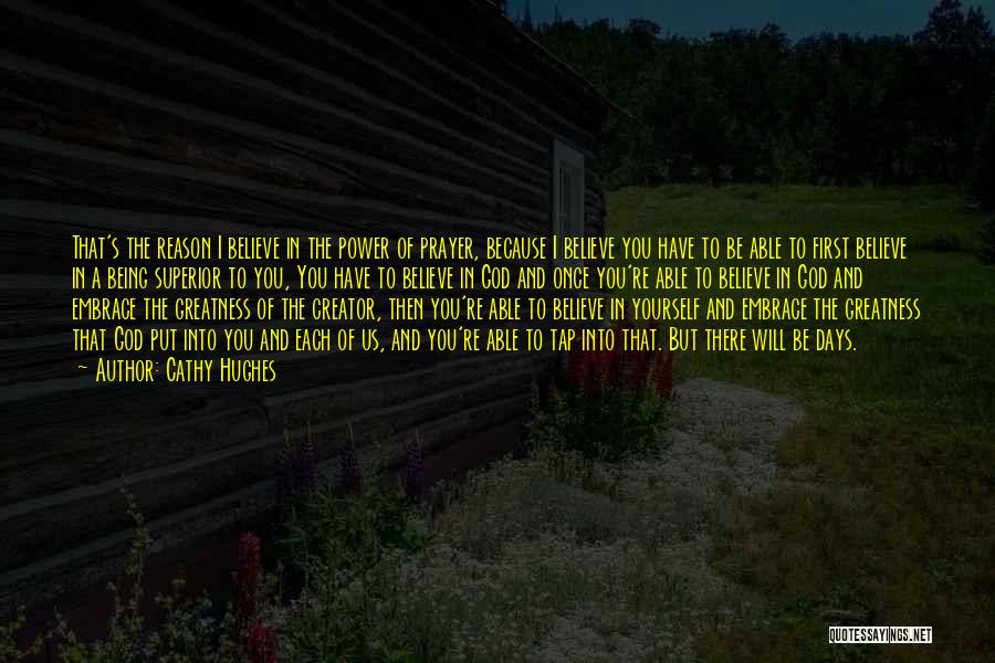 Cathy Hughes Quotes: That's The Reason I Believe In The Power Of Prayer, Because I Believe You Have To Be Able To First