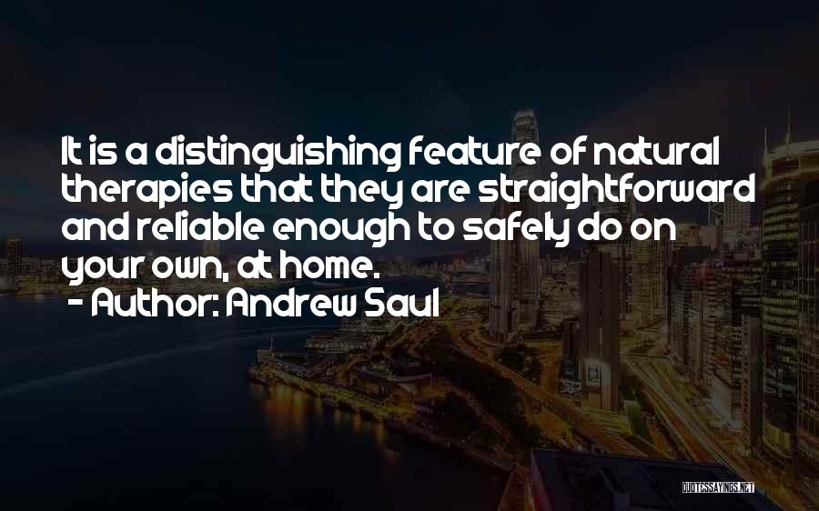 Andrew Saul Quotes: It Is A Distinguishing Feature Of Natural Therapies That They Are Straightforward And Reliable Enough To Safely Do On Your