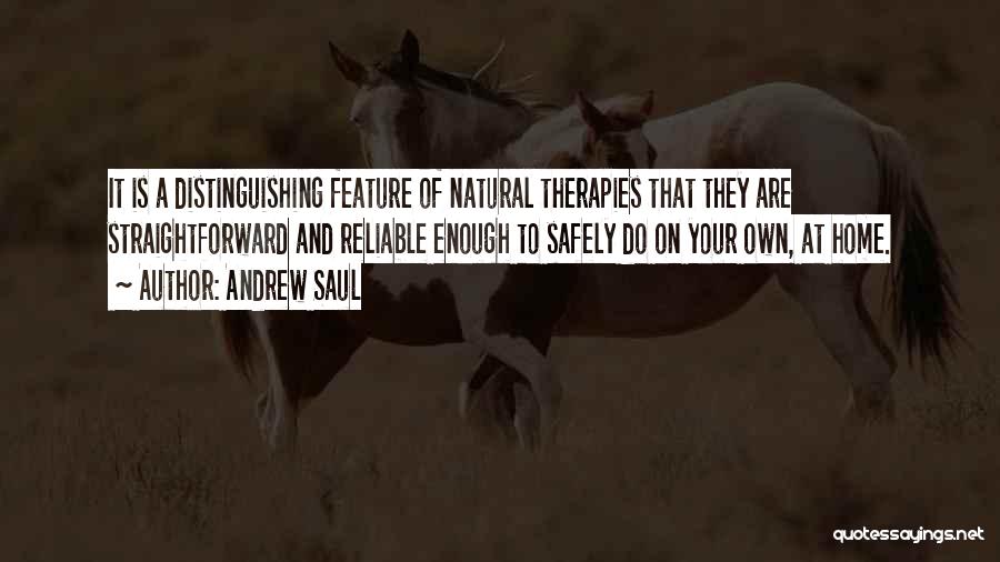 Andrew Saul Quotes: It Is A Distinguishing Feature Of Natural Therapies That They Are Straightforward And Reliable Enough To Safely Do On Your