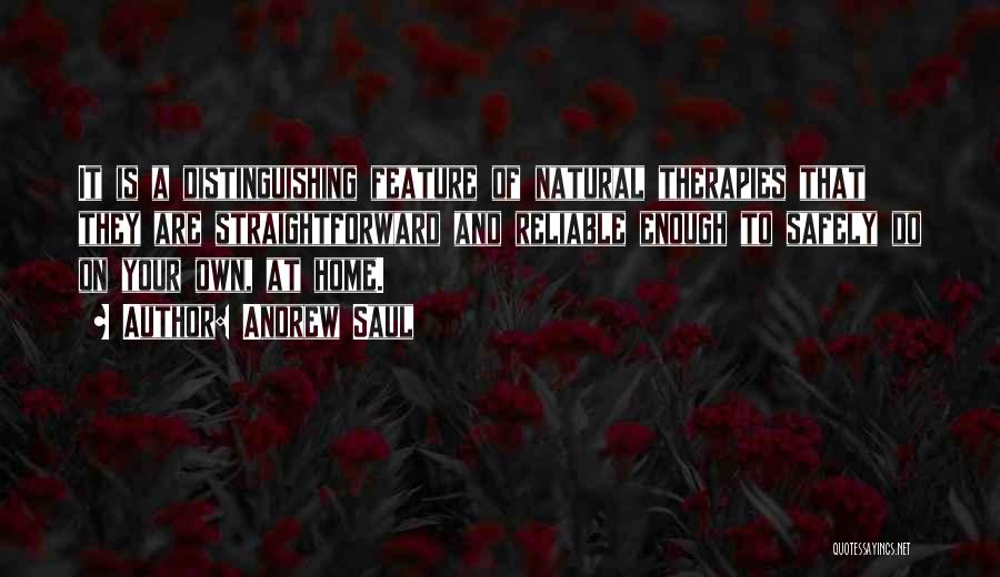 Andrew Saul Quotes: It Is A Distinguishing Feature Of Natural Therapies That They Are Straightforward And Reliable Enough To Safely Do On Your