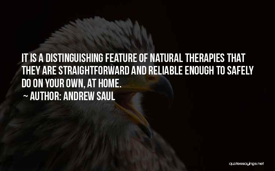 Andrew Saul Quotes: It Is A Distinguishing Feature Of Natural Therapies That They Are Straightforward And Reliable Enough To Safely Do On Your