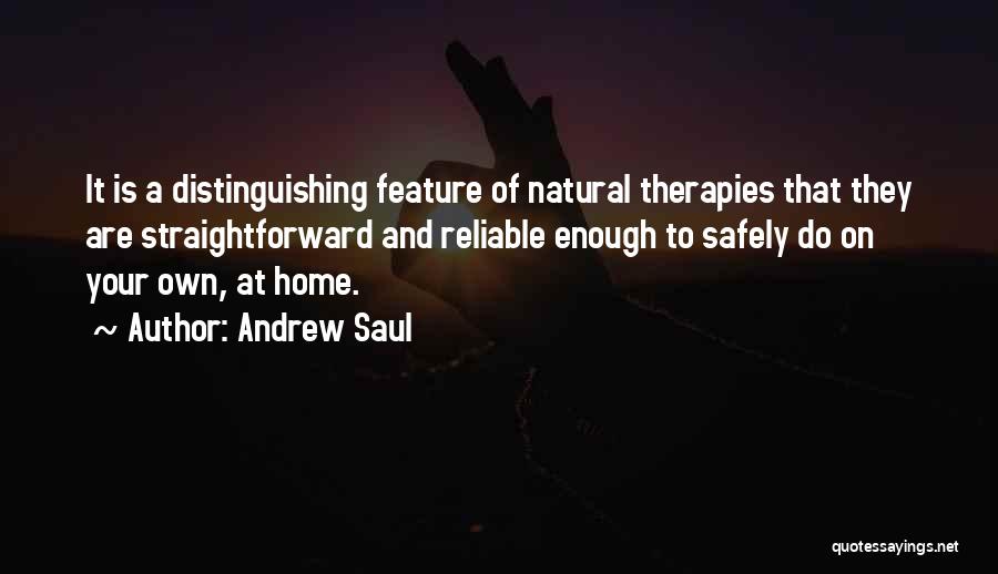 Andrew Saul Quotes: It Is A Distinguishing Feature Of Natural Therapies That They Are Straightforward And Reliable Enough To Safely Do On Your