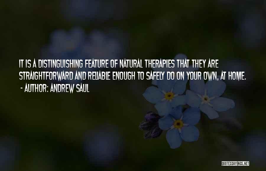 Andrew Saul Quotes: It Is A Distinguishing Feature Of Natural Therapies That They Are Straightforward And Reliable Enough To Safely Do On Your