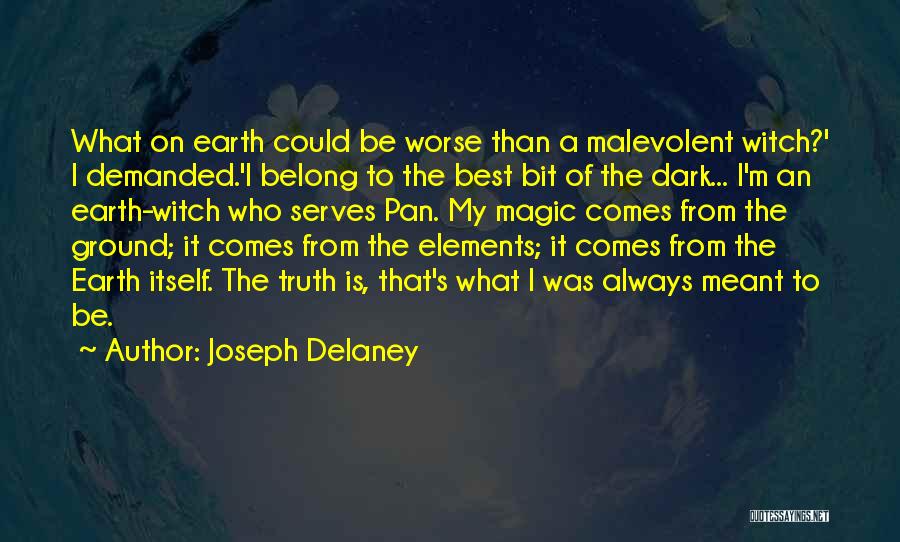 Joseph Delaney Quotes: What On Earth Could Be Worse Than A Malevolent Witch?' I Demanded.'i Belong To The Best Bit Of The Dark...