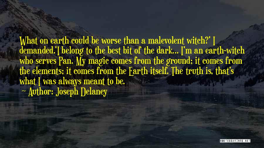 Joseph Delaney Quotes: What On Earth Could Be Worse Than A Malevolent Witch?' I Demanded.'i Belong To The Best Bit Of The Dark...