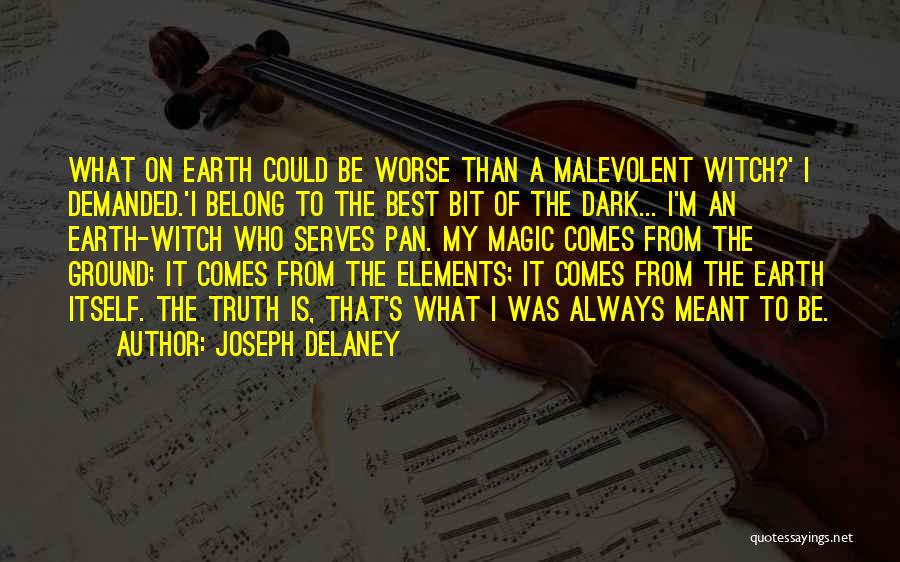 Joseph Delaney Quotes: What On Earth Could Be Worse Than A Malevolent Witch?' I Demanded.'i Belong To The Best Bit Of The Dark...