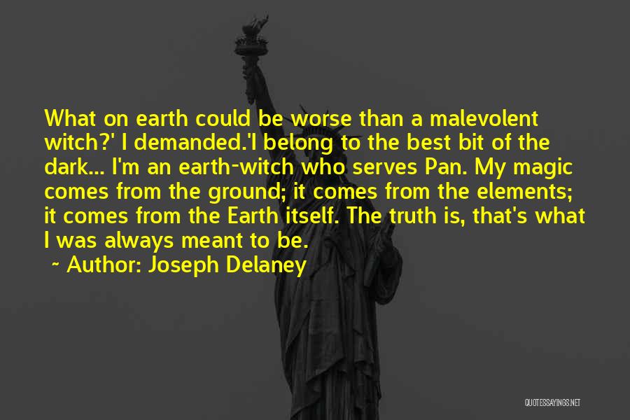 Joseph Delaney Quotes: What On Earth Could Be Worse Than A Malevolent Witch?' I Demanded.'i Belong To The Best Bit Of The Dark...