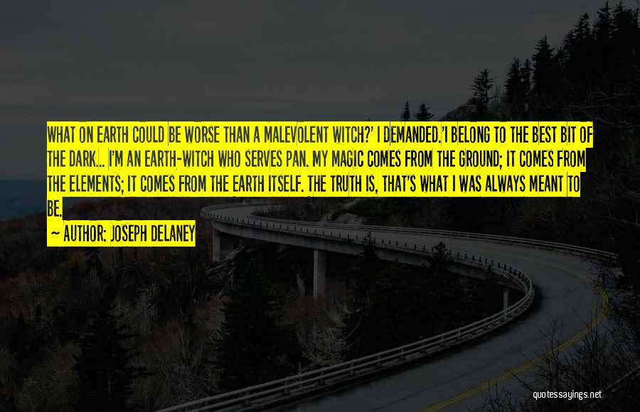 Joseph Delaney Quotes: What On Earth Could Be Worse Than A Malevolent Witch?' I Demanded.'i Belong To The Best Bit Of The Dark...