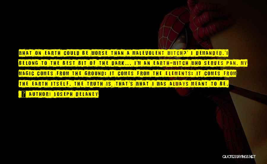 Joseph Delaney Quotes: What On Earth Could Be Worse Than A Malevolent Witch?' I Demanded.'i Belong To The Best Bit Of The Dark...