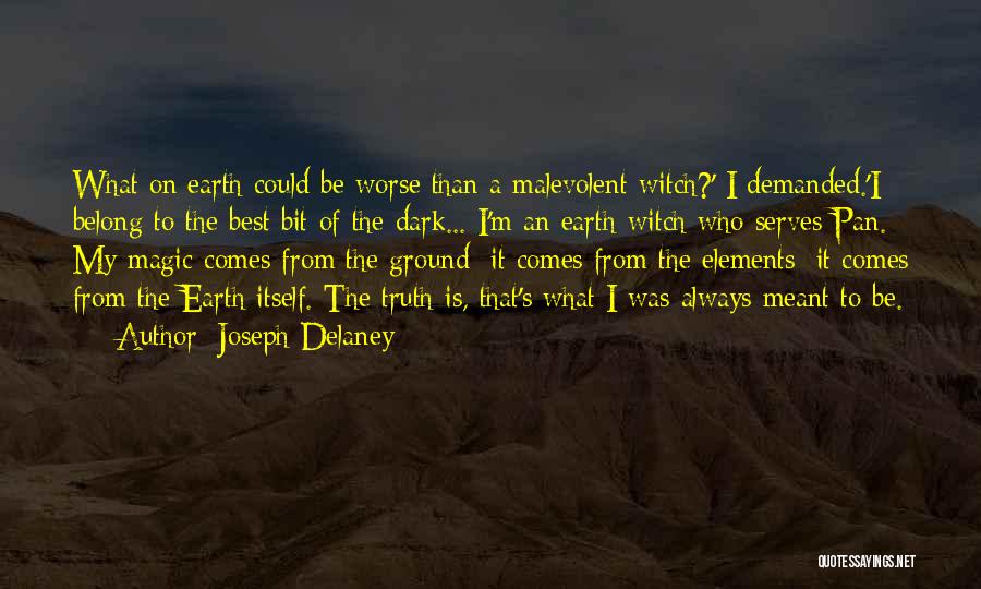 Joseph Delaney Quotes: What On Earth Could Be Worse Than A Malevolent Witch?' I Demanded.'i Belong To The Best Bit Of The Dark...