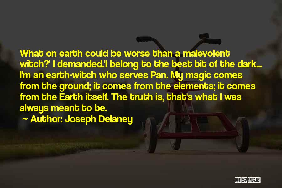 Joseph Delaney Quotes: What On Earth Could Be Worse Than A Malevolent Witch?' I Demanded.'i Belong To The Best Bit Of The Dark...