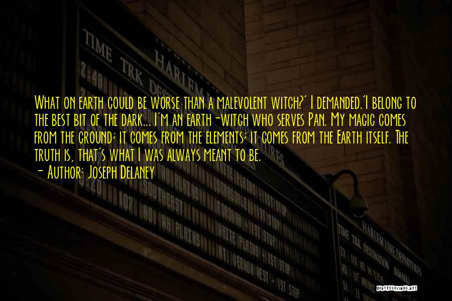 Joseph Delaney Quotes: What On Earth Could Be Worse Than A Malevolent Witch?' I Demanded.'i Belong To The Best Bit Of The Dark...