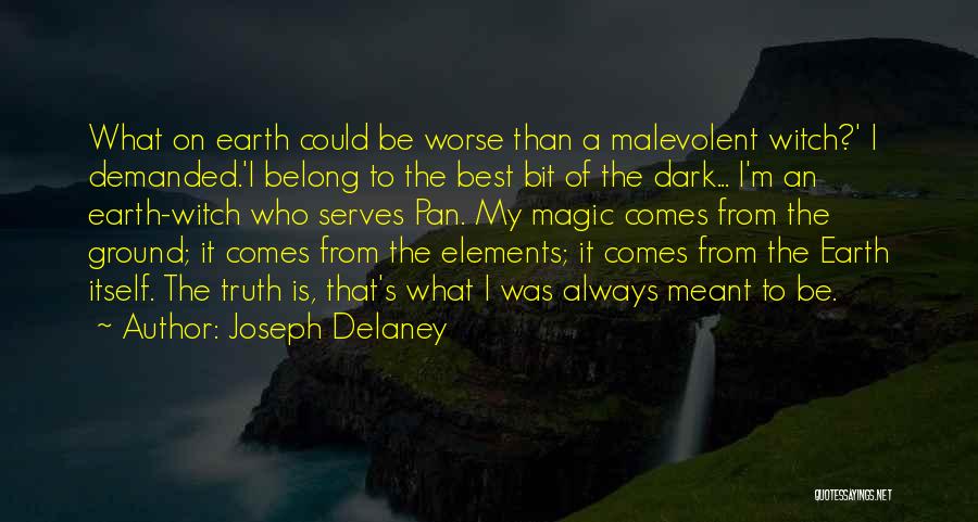 Joseph Delaney Quotes: What On Earth Could Be Worse Than A Malevolent Witch?' I Demanded.'i Belong To The Best Bit Of The Dark...