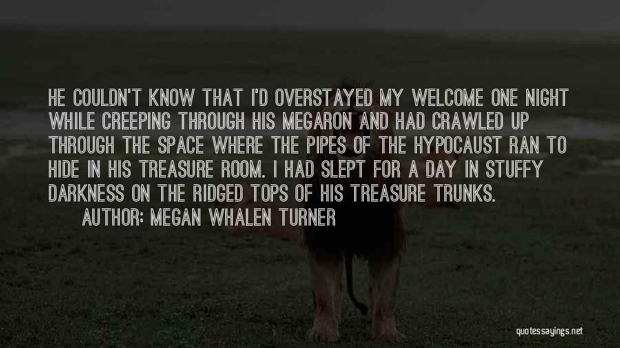 Megan Whalen Turner Quotes: He Couldn't Know That I'd Overstayed My Welcome One Night While Creeping Through His Megaron And Had Crawled Up Through