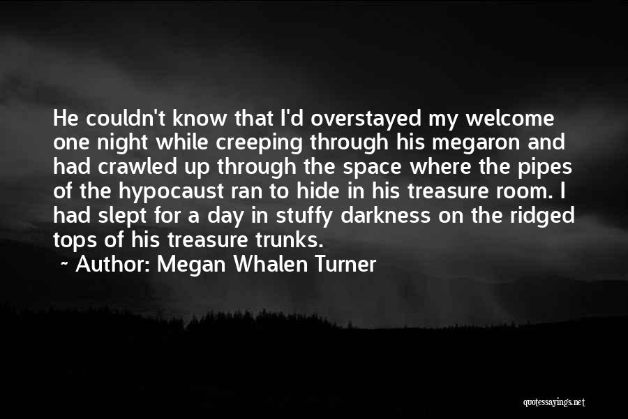 Megan Whalen Turner Quotes: He Couldn't Know That I'd Overstayed My Welcome One Night While Creeping Through His Megaron And Had Crawled Up Through